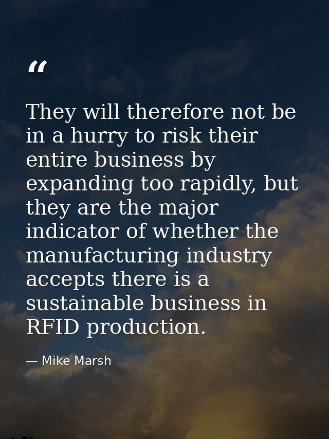 They will therefore not be in a hurry to risk their entire business by expanding too rapidly, but they are the major ind — Mike Marsh