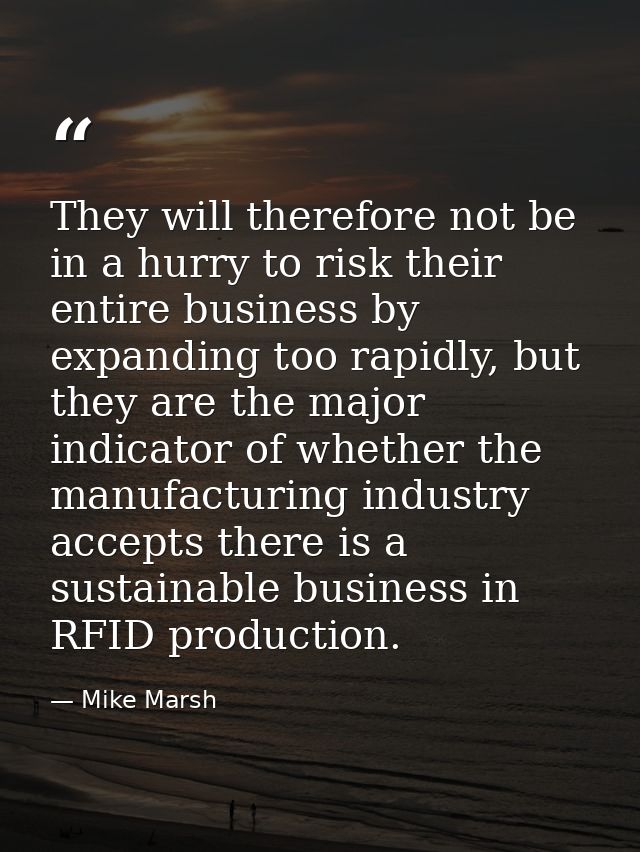 They will therefore not be in a hurry to risk their entire business by expanding too rapidly, but they are the major ind — Mike Marsh
