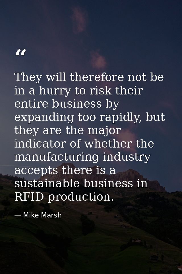 They will therefore not be in a hurry to risk their entire business by expanding too rapidly, but they are the major ind — Mike Marsh