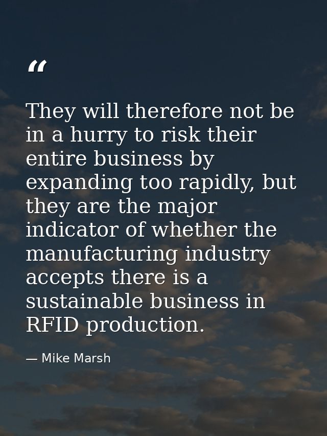 They will therefore not be in a hurry to risk their entire business by expanding too rapidly, but they are the major ind — Mike Marsh