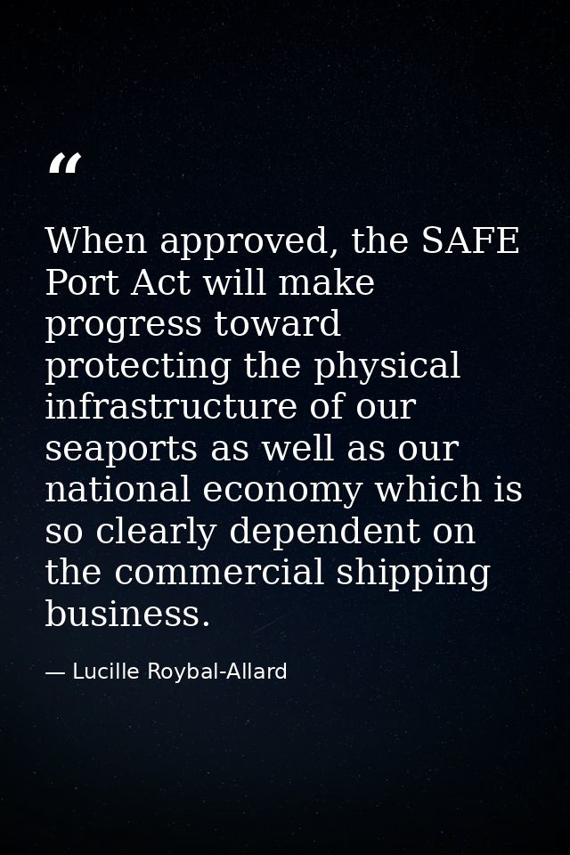 When approved, the SAFE Port Act will make progress toward protecting the physical infrastructure of our seaports as wel — Lucille Roybal-Allard