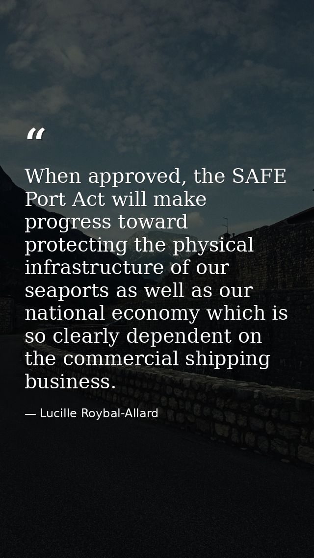 When approved, the SAFE Port Act will make progress toward protecting the physical infrastructure of our seaports as wel — Lucille Roybal-Allard
