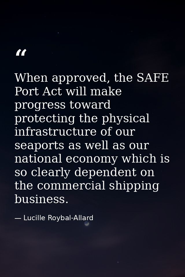 When approved, the SAFE Port Act will make progress toward protecting the physical infrastructure of our seaports as wel — Lucille Roybal-Allard