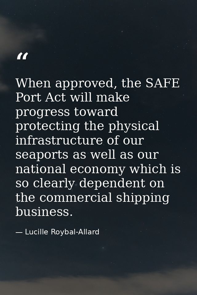 When approved, the SAFE Port Act will make progress toward protecting the physical infrastructure of our seaports as wel — Lucille Roybal-Allard