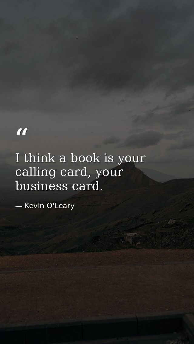 I think a book is your calling card, your business card. — Kevin O'Leary