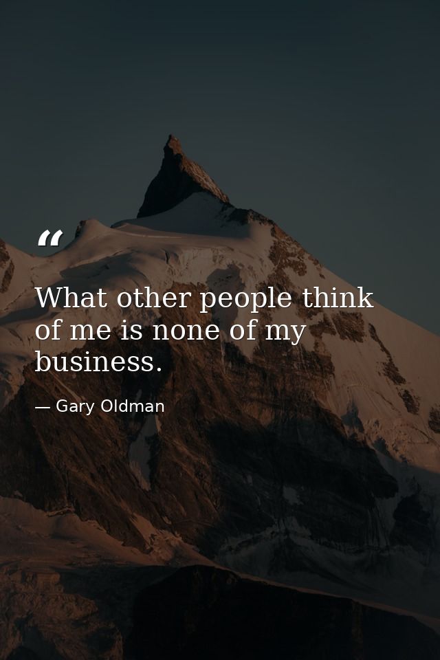 What other people think of me is none of my business. — Gary Oldman