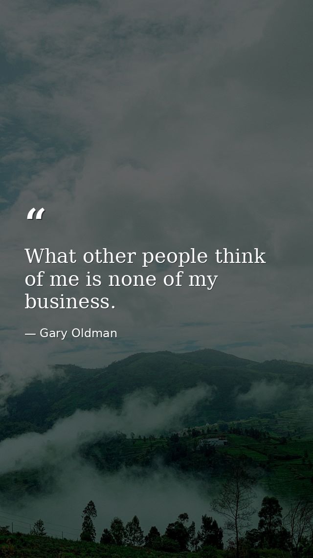 What other people think of me is none of my business. — Gary Oldman