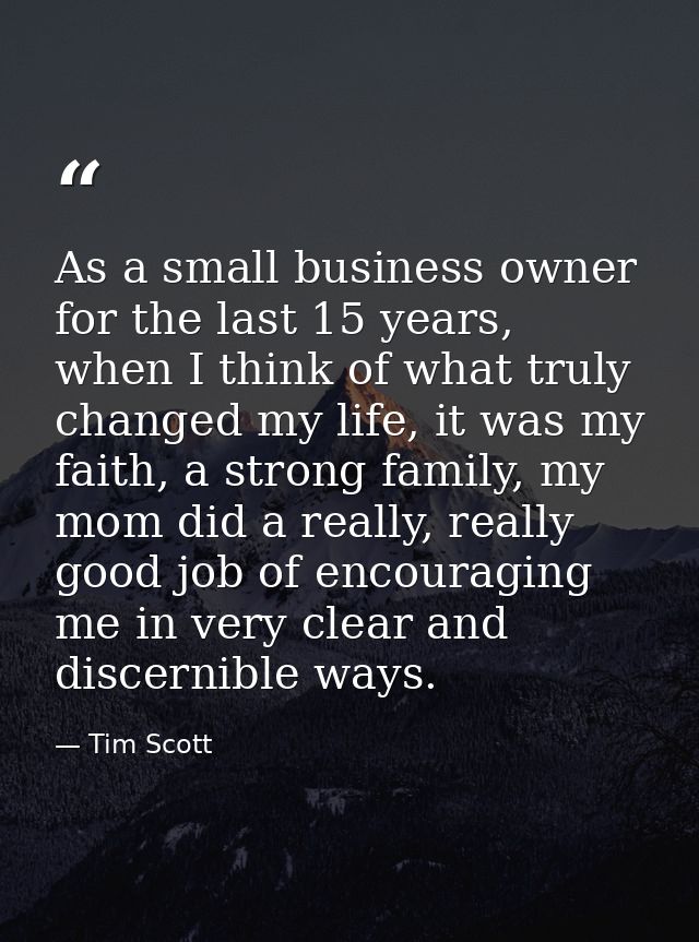As a small business owner for the last 15 years, when I think of what truly changed my life, it was my faith, a strong f — Tim Scott