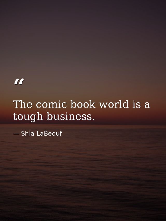 The comic book world is a tough business. — Shia LaBeouf