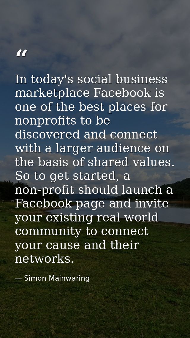 In today's social business marketplace Facebook is one of the best places for nonprofits to be discovered and connect wi — Simon Mainwaring