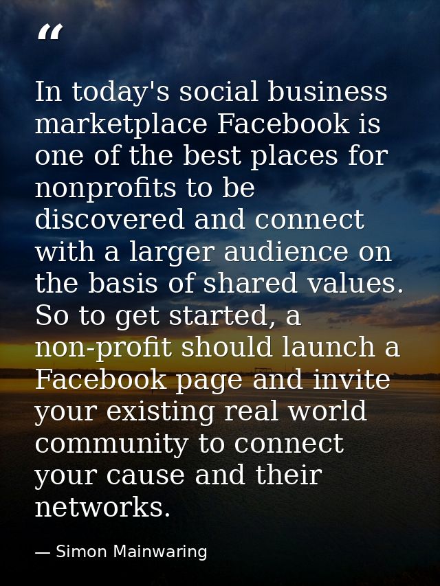 In today's social business marketplace Facebook is one of the best places for nonprofits to be discovered and connect wi — Simon Mainwaring