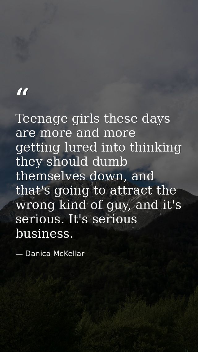 Teenage girls these days are more and more getting lured into thinking they should dumb themselves down, and that's goin — Danica McKellar