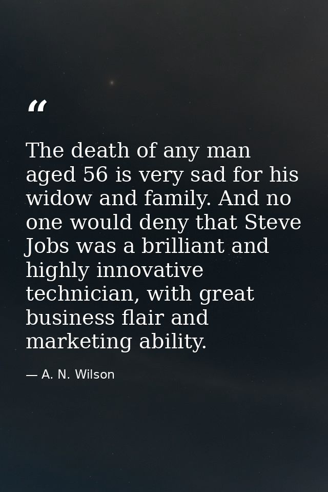 The death of any man aged 56 is very sad for his widow and family. And no one would deny that Steve Jobs was a brilliant — A. N. Wilson