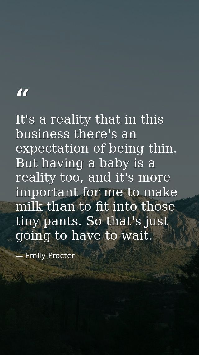 It's a reality that in this business there's an expectation of being thin. But having a baby is a reality too, and it's  — Emily Procter