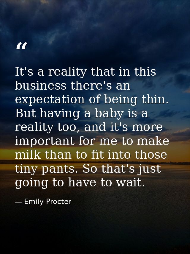 It's a reality that in this business there's an expectation of being thin. But having a baby is a reality too, and it's  — Emily Procter