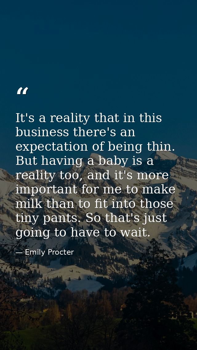 It's a reality that in this business there's an expectation of being thin. But having a baby is a reality too, and it's  — Emily Procter