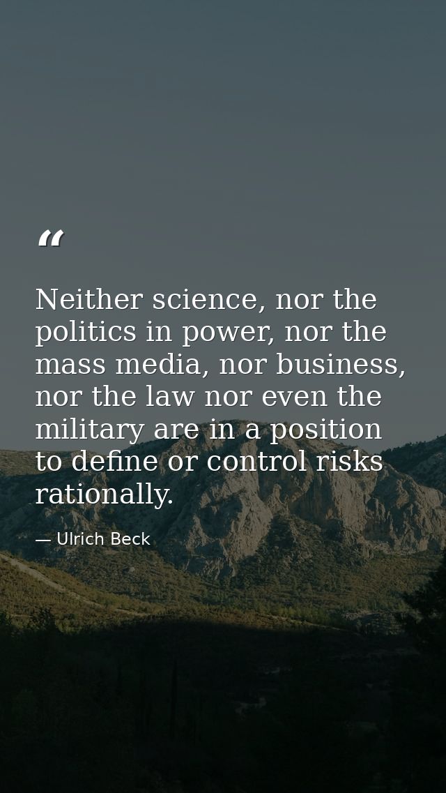 Neither science, nor the politics in power, nor the mass media, nor business, nor the law nor even the military are in a — Ulrich Beck