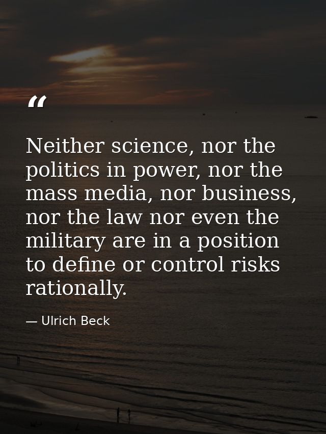 Neither science, nor the politics in power, nor the mass media, nor business, nor the law nor even the military are in a — Ulrich Beck