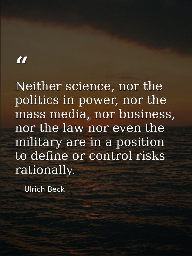 Neither science, nor the politics in power, nor the mass media, nor business, nor the law nor even the military are in a — Ulrich Beck