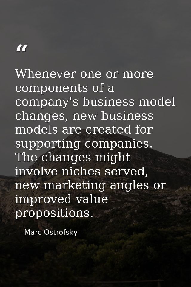 Whenever one or more components of a company's business model changes, new business models are created for supporting co — Marc Ostrofsky