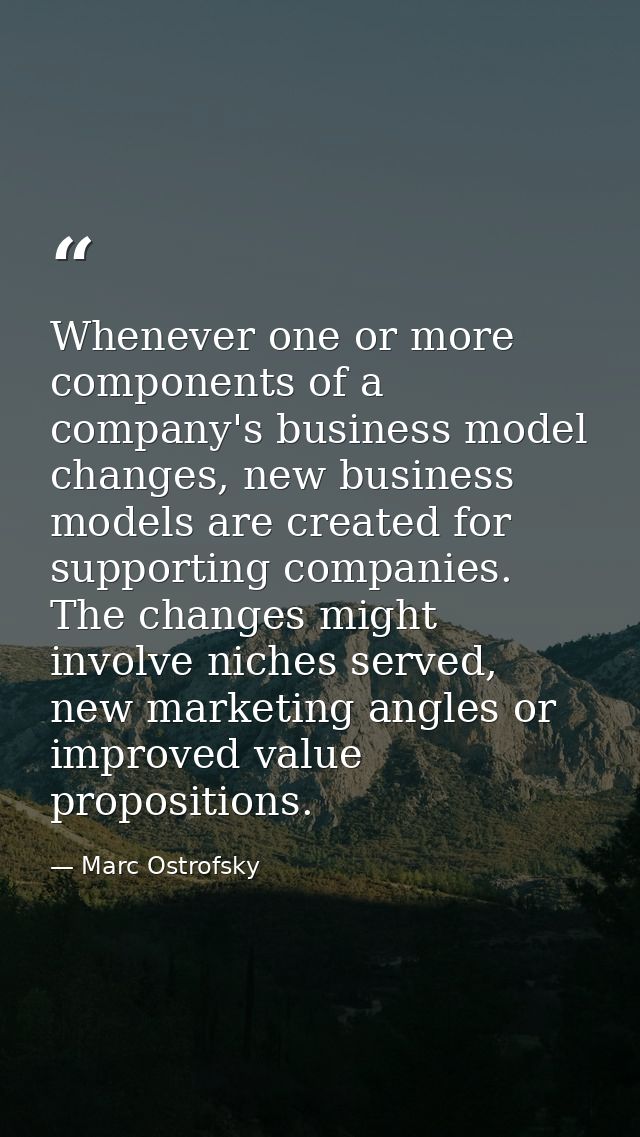 Whenever one or more components of a company's business model changes, new business models are created for supporting co — Marc Ostrofsky