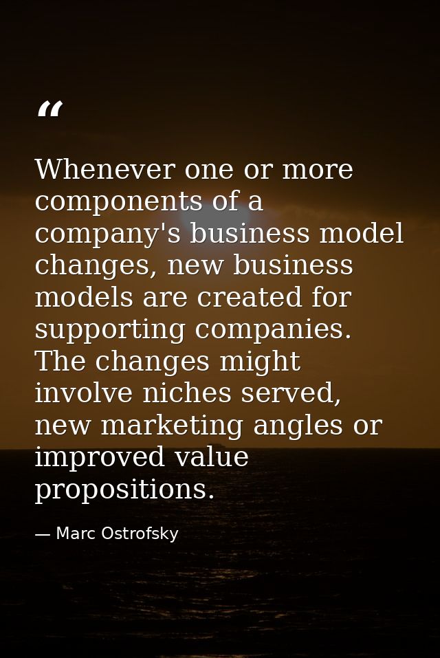 Whenever one or more components of a company's business model changes, new business models are created for supporting co — Marc Ostrofsky