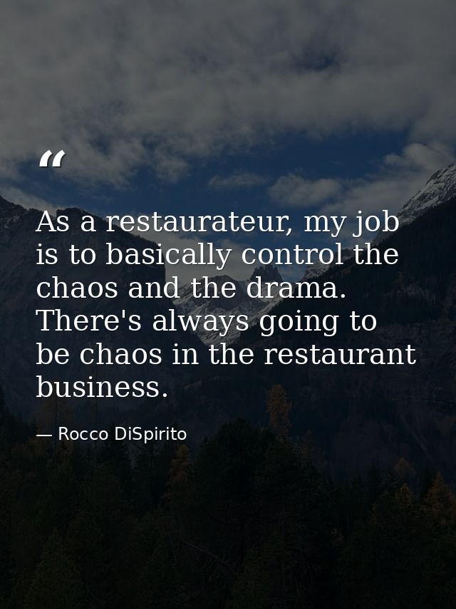 As a restaurateur, my job is to basically control the chaos and the drama. There's always going to be chaos in the resta — Rocco DiSpirito