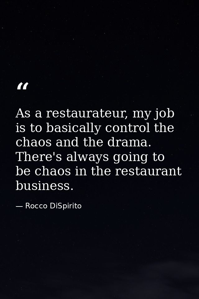 As a restaurateur, my job is to basically control the chaos and the drama. There's always going to be chaos in the resta — Rocco DiSpirito