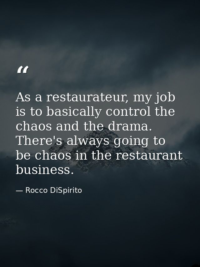 As a restaurateur, my job is to basically control the chaos and the drama. There's always going to be chaos in the resta — Rocco DiSpirito