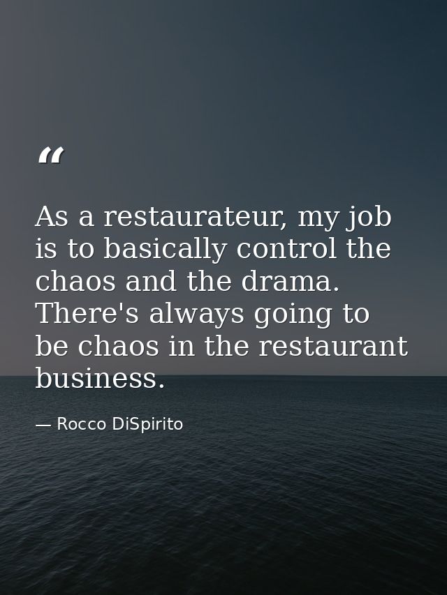 As a restaurateur, my job is to basically control the chaos and the drama. There's always going to be chaos in the resta — Rocco DiSpirito