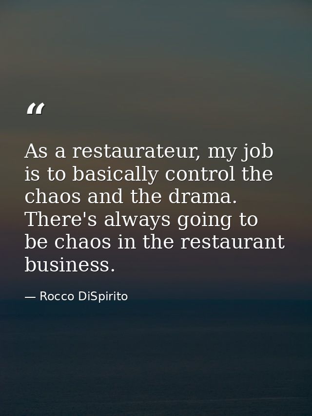As a restaurateur, my job is to basically control the chaos and the drama. There's always going to be chaos in the resta — Rocco DiSpirito