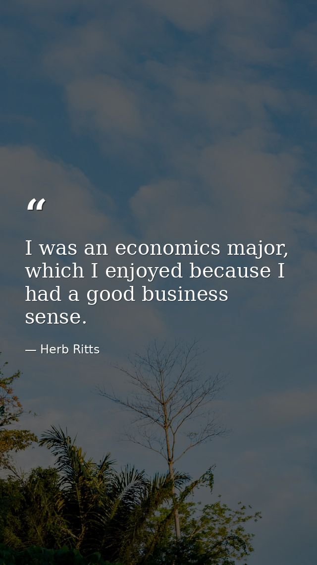 I was an economics major, which I enjoyed because I had a good business sense. — Herb Ritts