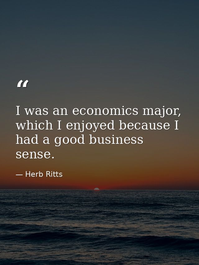 I was an economics major, which I enjoyed because I had a good business sense. — Herb Ritts