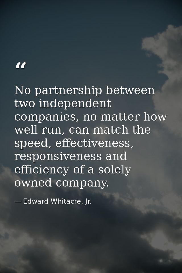No partnership between two independent companies, no matter how well run, can match the speed, effectiveness, responsive — Edward Whitacre, Jr.