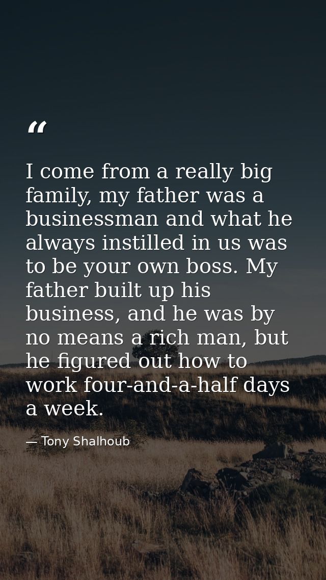 I come from a really big family, my father was a businessman and what he always instilled in us was to be your own boss. — Tony Shalhoub
