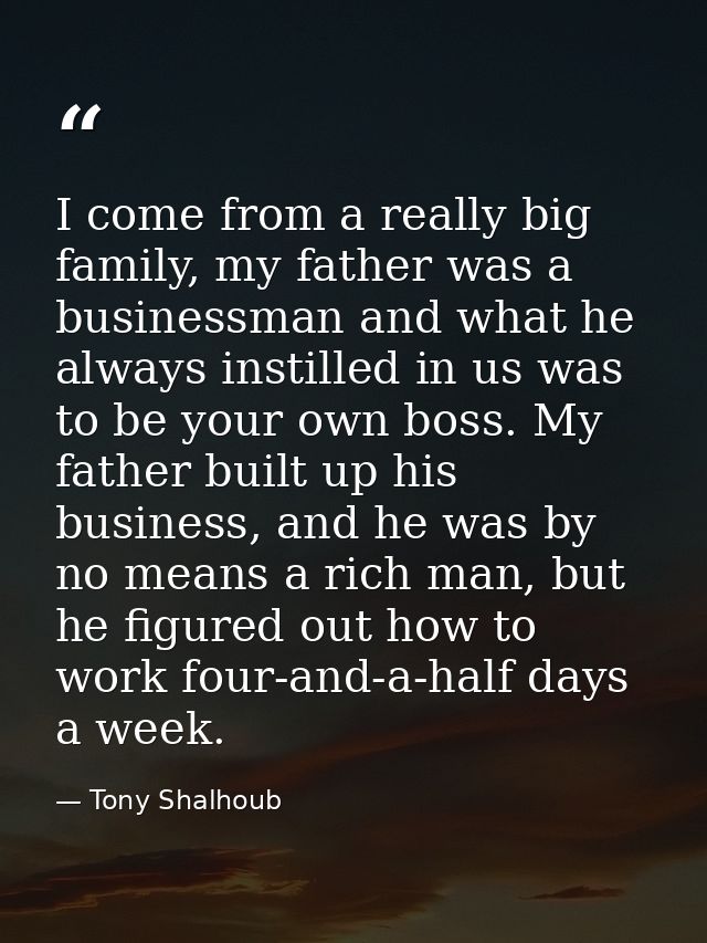 I come from a really big family, my father was a businessman and what he always instilled in us was to be your own boss. — Tony Shalhoub