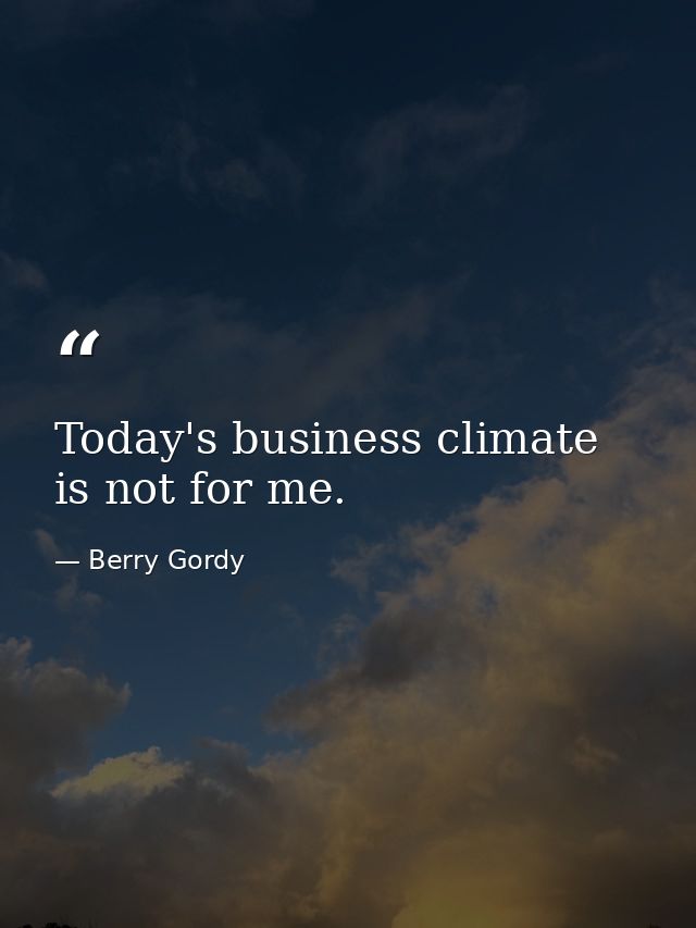 Today's business climate is not for me. — Berry Gordy