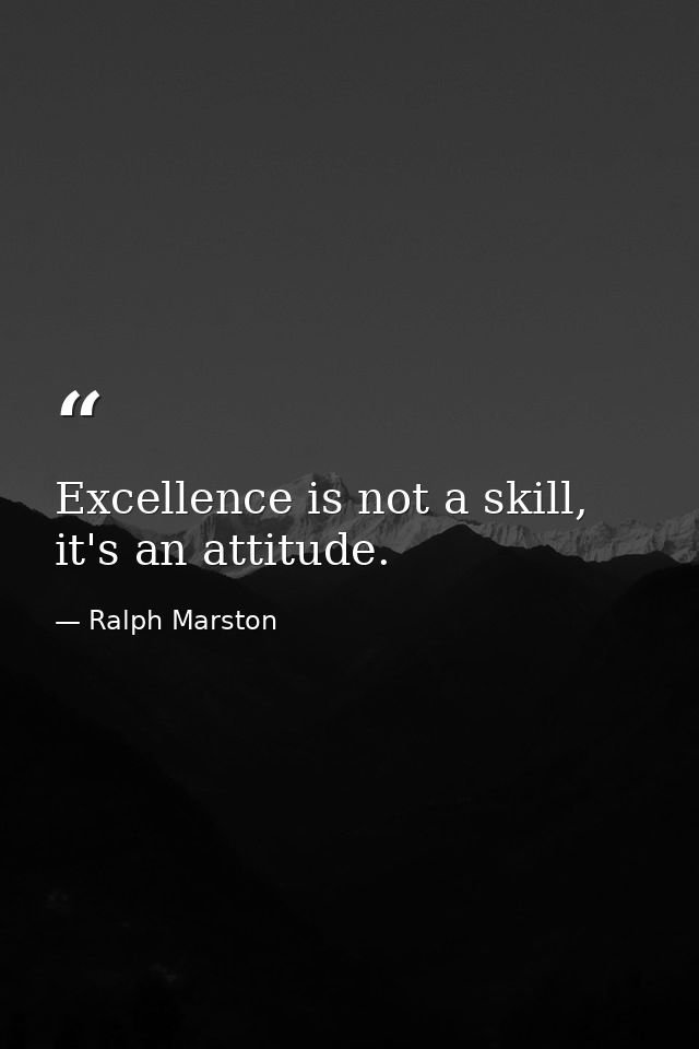 Excellence is not a skill, it's an attitude. — Ralph Marston