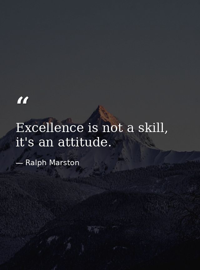 Excellence is not a skill, it's an attitude. — Ralph Marston