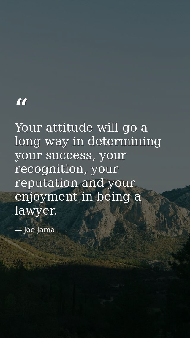 Your attitude will go a long way in determining your success, your recognition, your reputation and your enjoyment in be — Joe Jamail