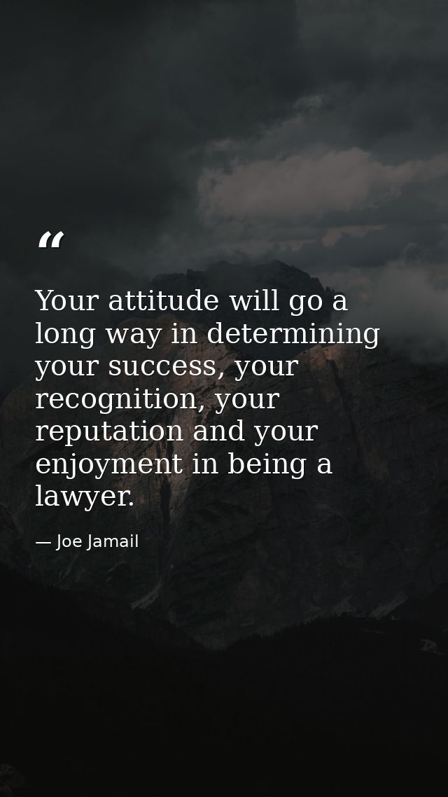 Your attitude will go a long way in determining your success, your recognition, your reputation and your enjoyment in be — Joe Jamail