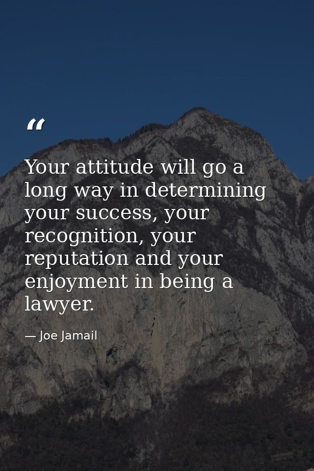 Your attitude will go a long way in determining your success, your recognition, your reputation and your enjoyment in be — Joe Jamail