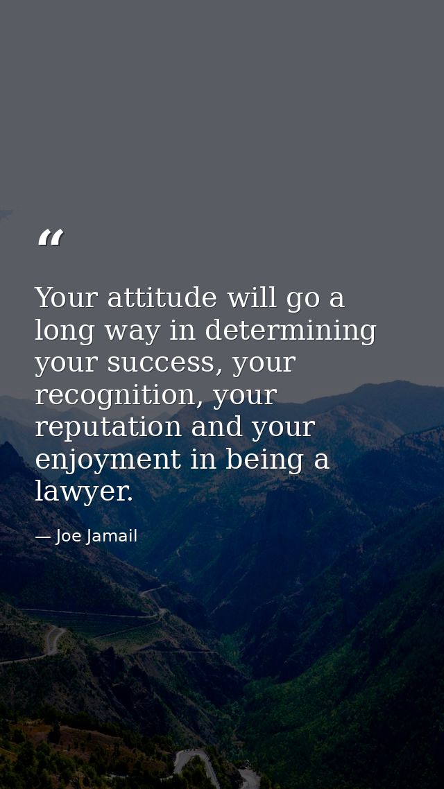 Your attitude will go a long way in determining your success, your recognition, your reputation and your enjoyment in be — Joe Jamail