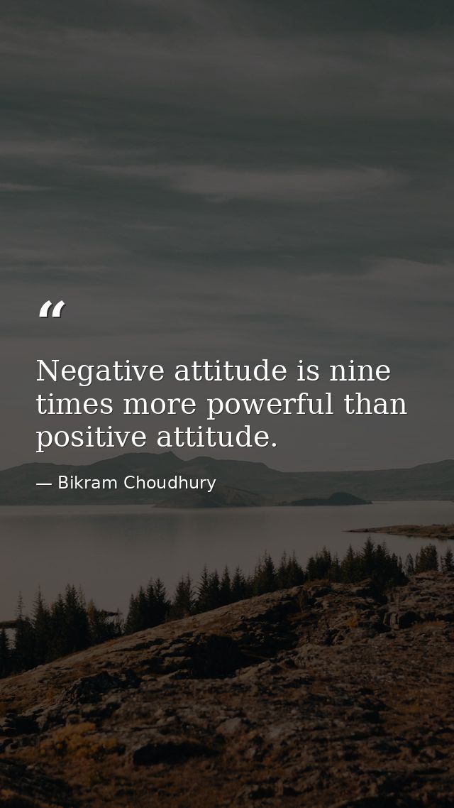 Negative attitude is nine times more powerful than positive attitude. — Bikram Choudhury