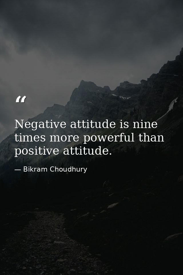Negative attitude is nine times more powerful than positive attitude. — Bikram Choudhury