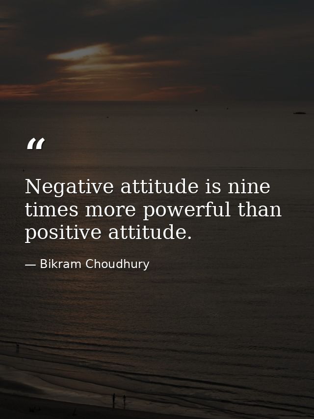 Negative attitude is nine times more powerful than positive attitude. — Bikram Choudhury