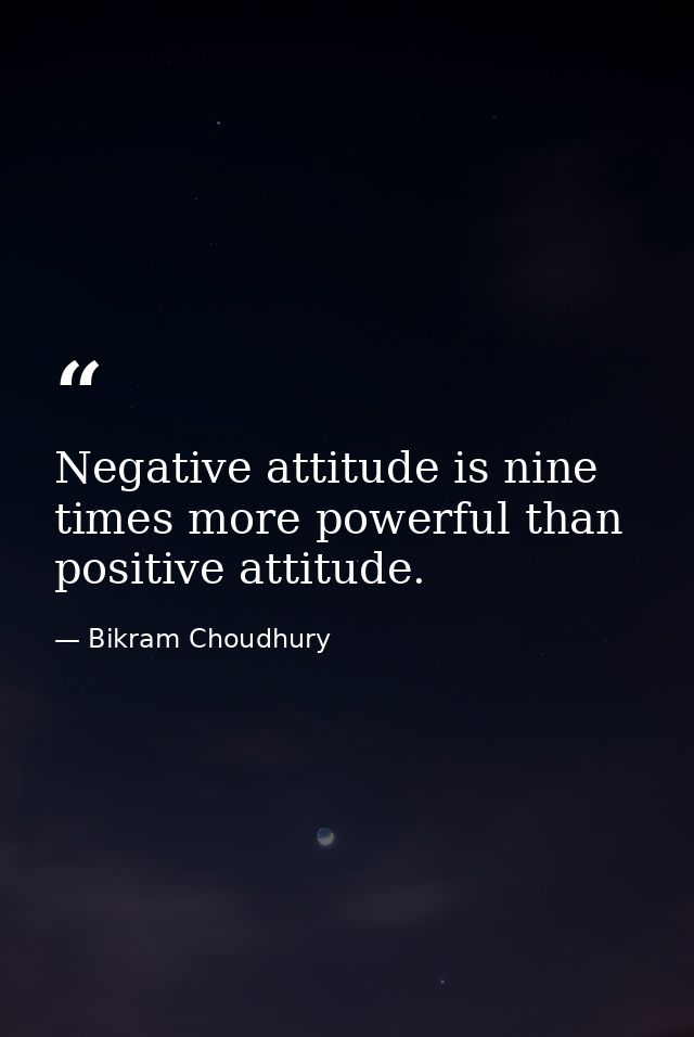 Negative attitude is nine times more powerful than positive attitude. — Bikram Choudhury
