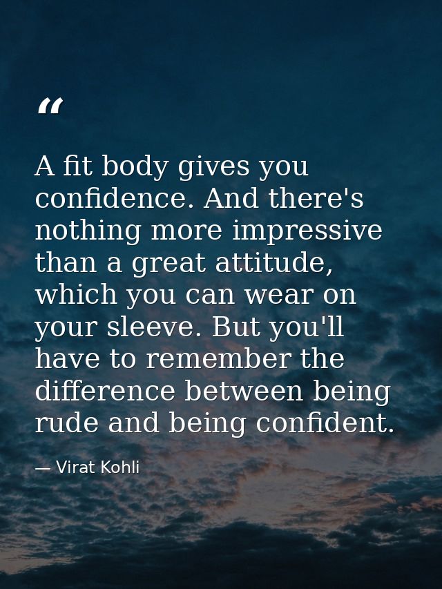 A fit body gives you confidence. And there's nothing more impressive than a great attitude, which you can wear on your s — Virat Kohli