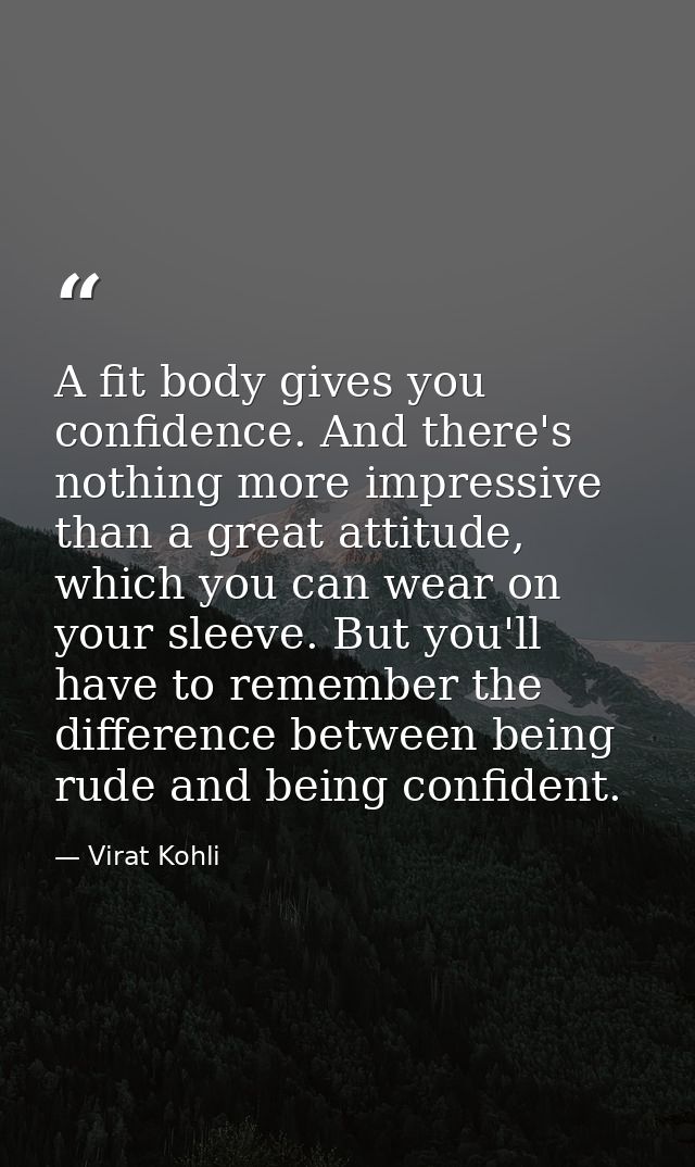 A fit body gives you confidence. And there's nothing more impressive than a great attitude, which you can wear on your s — Virat Kohli