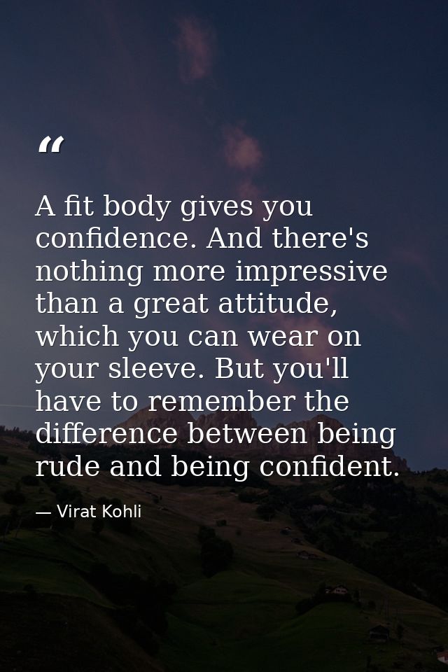 A fit body gives you confidence. And there's nothing more impressive than a great attitude, which you can wear on your s — Virat Kohli